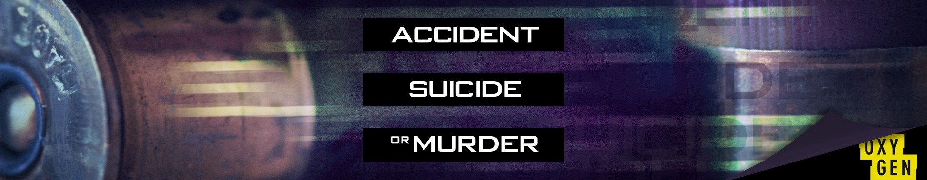 ACCIDENT, SUICIDE or MURDER